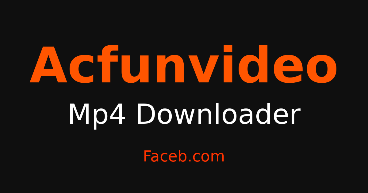 Acfunvideo MP4 Downloader - Grab MP4 Videos Free Online – Faceb
